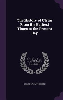 The History of Ulster From the Earliest Times to the Present Day - Colles, Ramsay