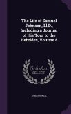 The Life of Samuel Johnson, Ll.D., Including a Journal of His Tour to the Hebrides, Volume 8