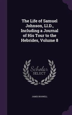 The Life of Samuel Johnson, Ll.D., Including a Journal of His Tour to the Hebrides, Volume 8 - Boswell, James
