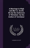 A Marriage in High Life [By C.L. Scott]. Ed. by the Authoress of 'flirtation'. by the Author of 'trevelyan'