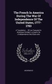The French In America During The War Of Independence Of The United States, 1777-1783: A Translation ... Of Les Français En Amérique Pendant La Guerre