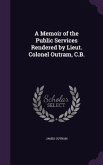 A Memoir of the Public Services Rendered by Lieut. Colonel Outram, C.B.