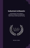 Industrial Arithmetic: An Elementary Text for Boys in Industrial, Technical, Vocational and Trade Schools, Both Day and Evening