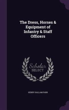 The Dress, Horses & Equipment of Infantry & Staff Officers - Parr, Henry Hallam