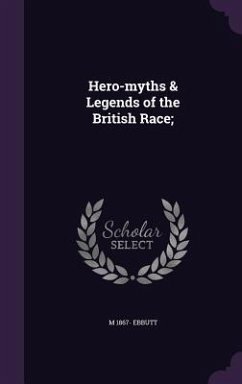 Hero-myths & Legends of the British Race; - Ebbutt, M.