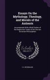 Essays On the Mythology, Theology, and Morals of the Antients: Accompanied With a Brief Outline of the Respective Tenets of the Grecian Sectarian Phil