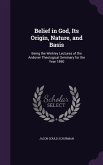 Belief in God, Its Origin, Nature, and Basis: Being the Winkley Lectures of the Andover Theological Seminary for the Year 1890