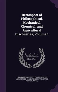 Retrospect of Philosophical, Mechanical, Chemical, and Agricultural Discoveries, Volume 1