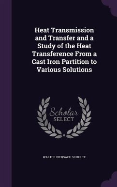 Heat Transmission and Transfer and a Study of the Heat Transference From a Cast Iron Partition to Various Solutions - Schulte, Walter Biersach