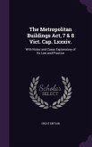 The Metropolitan Buildings Act, 7 & 8 Vict. Cap. Lxxxiv.: With Notes and Cases Explanatory of Its Law and Practice