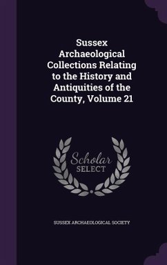 Sussex Archaeological Collections Relating to the History and Antiquities of the County, Volume 21