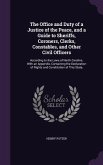 The Office and Duty of a Justice of the Peace, and a Guide to Sheriffs, Coroners, Clerks, Constables, and Other Civil Officers
