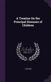 A Treatise On the Principal Diseases of Children