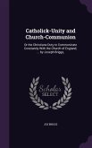 Catholick-Unity and Church-Communion: Or the Christians Duty to Communicate Constantly With the Church of England; ... by Joseph Briggs,