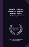 Popular Fallacies Regarding Trade and Foreign Duties: Being the Sophismes Économiques of Frédéric Bastiat