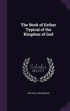 The Book of Esther Typical of the Kingdom of God - Morgan, Richard Cope