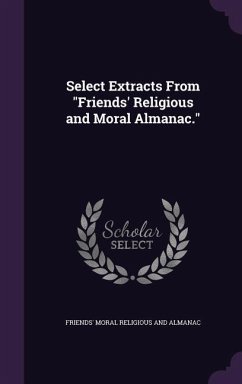 Select Extracts From Friends' Religious and Moral Almanac. - Religious and Almanac, Friends' Moral