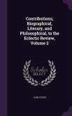 Contributions, Biographical, Literary, and Philosophical, to the Eclectic Review, Volume 2