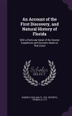 An Account of the First Discovery, and Natural History of Florida: With a Particular Detail of the Several Expeditions and Descents Made on That Coas