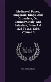 Mediaeval Popes, Emperors, Kings, And Crusaders, Or, Germany, Italy, And Palestine, From A.d. 1125 To A.d. 1268, Volume 3