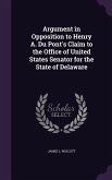 Argument in Opposition to Henry A. Du Pont's Claim to the Office of United States Senator for the State of Delaware Argument in Opposition to Henry A. Du Pont's Claim to the Office of United States Senator for the State of Delaware