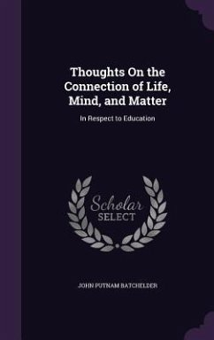 Thoughts On the Connection of Life, Mind, and Matter - Batchelder, John Putnam