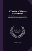 A Treatise of Algebra in Two Books: The First Treating of the Arithmetical, and the Second of the Geometrical Part