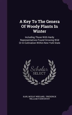 A Key To The Genera Of Woody Plants In Winter: Including Those With Hardy Representatives Found Growing Wild Or In Cultivation Within New York State - Wiegand, Karl McKay