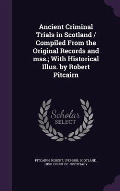 Ancient Criminal Trials in Scotland / Compiled From the Original Records and mss.; With Historical Illus. by Robert Pitcairn - Pitcairn, Robert