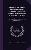 Report of the Trial of Peter Heaman and Francois Gautiez Or Gautier, for the Crimes of Piracy and Murder: Before the High Court of the Admiralty, Held