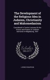 The Development of the Religious Idea in Judaism, Christianity and Mahomedanism: Considered in Twelve Lectures On the History and Purport of Judaism D