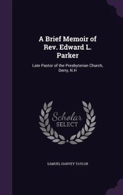 A Brief Memoir of Rev. Edward L. Parker: Late Pastor of the Presbyterian Church, Derry, N.H - Taylor, Samuel Harvey