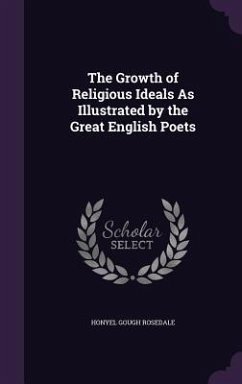 The Growth of Religious Ideals As Illustrated by the Great English Poets - Rosedale, Honyel Gough