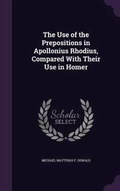 The Use of the Prepositions in Apollonius Rhodius, Compared With Their Use in Homer - Oswald, Michael Matthias F