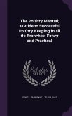 The Poultry Manual; a Guide to Successful Poultry Keeping in all its Branches, Fancy and Practical