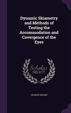 Dynamic Skiametry and Methods of Testing the Accommodation and Covergence of the Eyes - Sheard, Charles