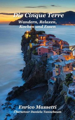 Die Cinque Terre Wandern, Relaxen, Kochen und Essen (eBook, ePUB) - Massetti, Enrico