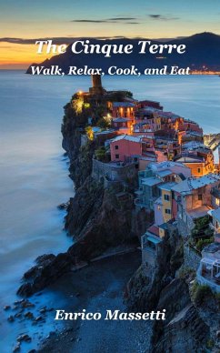 The Cinque Terre Walk, Relax, Cook, and Eat (eBook, ePUB) - Massetti, Enrico