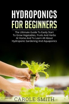 Cover Hyhroponics for Beginners: The Ultimate Guide to Easily Start to Grow Vegetables, Fruits and Herbs at Home and to Learn all About Hydroponic Gardening and Aquaponics (eBook, ePUB)