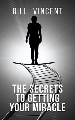 The Secrets to Getting Your Miracle (eBook, ePUB) - Vincent, Bill