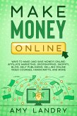 Make Money Online: Ways to Make (and Save Money) Online: Affiliate Marketing, Dropshipping, Shopify, Blog, Self Publishing, Selling Online Video Courses, Handicrafts, and More (eBook, ePUB)