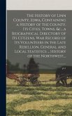 The History of Linn County, Iowa, Containing a History of the County, Its Cities, Towns, &c., a Biographical Directory of Its Citizens, War Record of Its Volunteers in the Late Rebellion, General and Local Statistics ... History of the Northwest, ...; pt.1