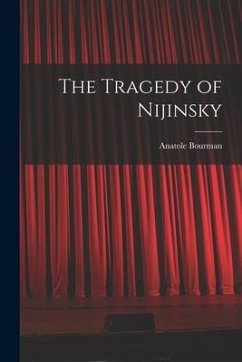 The Tragedy of Nijinsky - Bourman, Anatole