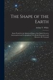 The Shape of the Earth [microform]: Some Proofs for the Spherical Shape of the Earth Given in Astronomical and Geographical Text-books Examined, and S