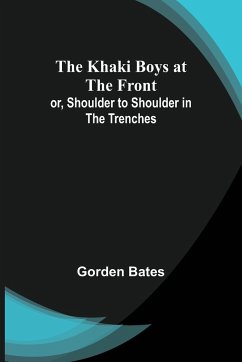 The Khaki Boys at the Front; or, Shoulder to Shoulder in the Trenches - Bates, Gorden