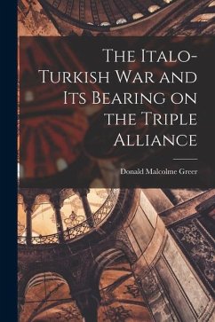 The Italo-Turkish War and Its Bearing on the Triple Alliance - Greer, Donald Malcolme