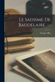 Le Sadisme De Baudelaire. --