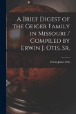 A Brief Digest of the Geiger Family in Missouri / Compiled by Erwin J. Otis, Sr.