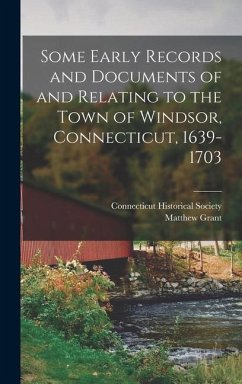 Some Early Records and Documents of and Relating to the Town of Windsor, Connecticut, 1639-1703 - Grant, Matthew