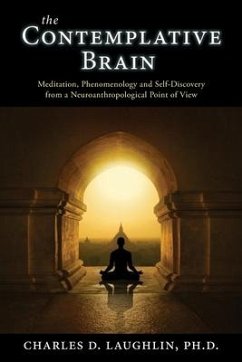 The Contemplative Brain: Meditation, Phenomenology and Self-Discovery from a Neuroanthropological Point of View - Laughlin, Charles D.